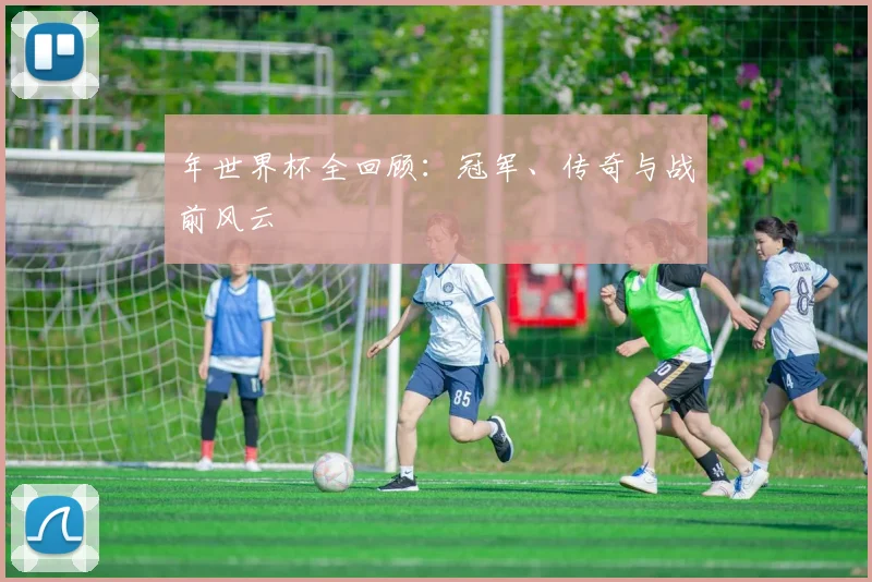 年世界杯全回顾：冠军、传奇与战前风云