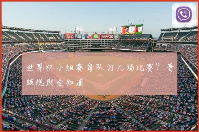 世界杯小组赛每队打几场比赛?晋级规则全知道