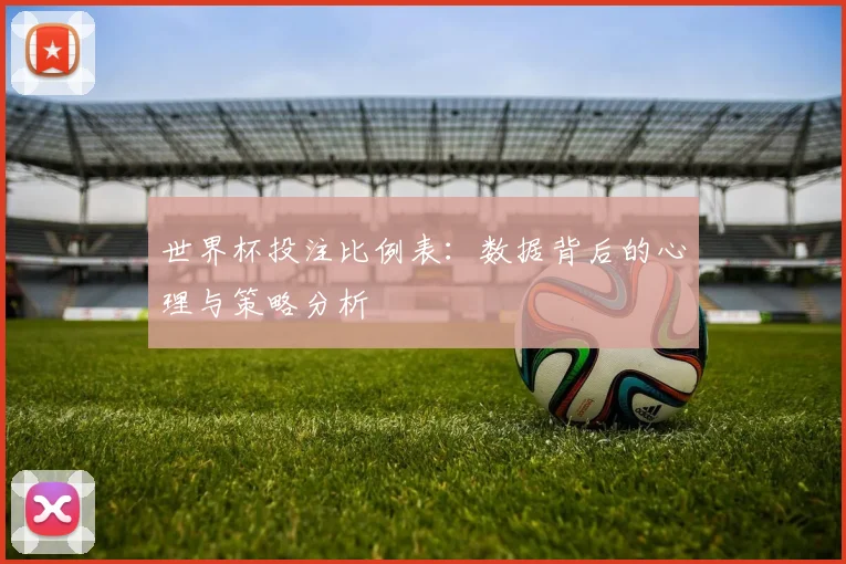 世界杯投注比例表:数据背后的心理与策略分析